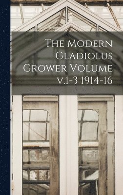 bokomslag Modern Gladiolus Grower Volume v.1-3 1914-16