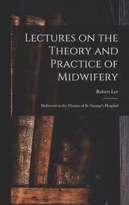 Robert Lee - Lectures on the Theory and Practice of Midwifery, Inbunden
