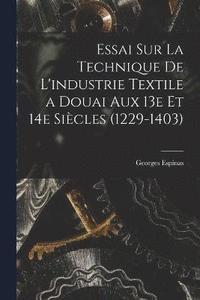 bokomslag Essai sur la technique de l'industrie textile a Douai aux 13e et 14e sicles (1229-1403)
