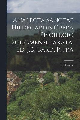 Analecta Sanctae Hildegardis Opera Spicilegio Solesmensi Parata, Ed. J.B. Card. Pitra 1