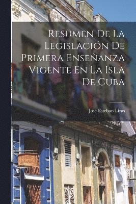 bokomslag Resumen De La Legislacin De Primera Enseanza Vigente En La Isla De Cuba