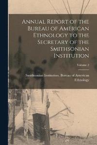 bokomslag Annual Report of the Bureau of American Ethnology to the Secretary of the Smithsonian Institution; Volume 2