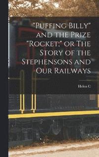 bokomslag &quot;Puffing Billy&quot; and the Prize &quot;Rocket;&quot; or The Story of the Stephensons and our Railways