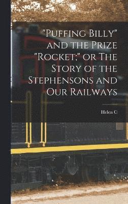 &quot;Puffing Billy&quot; and the Prize &quot;Rocket;&quot; or The Story of the Stephensons and our Railways 1