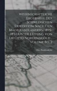 bokomslag Wissenschaftliche Ergebnisse der Schwedischen Expedition nach den Magellanslndern 1895-1897, unter Leitung von Dr Otto Nordenskjld .. Volume Bd. 2