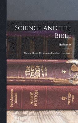 bokomslag Science and the Bible; or, the Mosaic Creation and Modern Discoveries