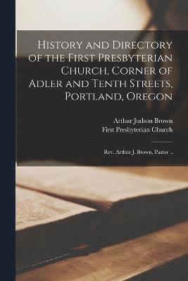 History and Directory of the First Presbyterian Church, Corner of Adler and Tenth Streets, Portland, Oregon 1