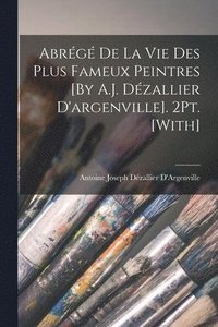 bokomslag Abrg De La Vie Des Plus Fameux Peintres [By A.J. Dzallier D'argenville]. 2Pt. [With]