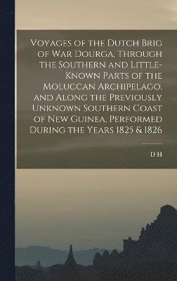 bokomslag Voyages of the Dutch Brig of war Dourga, Through the Southern and Little-known Parts of the Moluccan Archipelago, and Along the Previously Unknown Southern Coast of New Guinea, Performed During the...