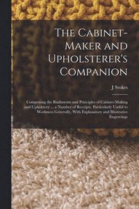 bokomslag The Cabinet-maker and Upholsterer's Companion