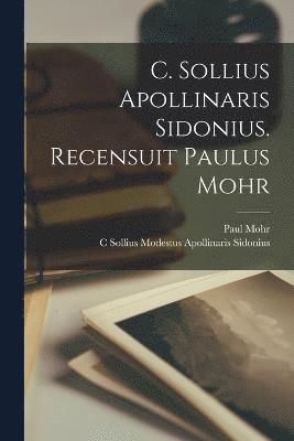 C. Sollius Apollinaris Sidonius. Recensuit Paulus Mohr 1