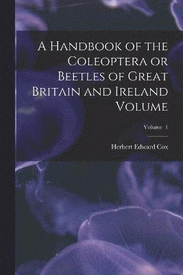 bokomslag A Handbook of the Coleoptera or Beetles of Great Britain and Ireland Volume; Volume 1