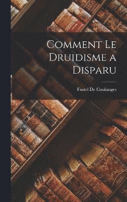 Fustel De Coulanges - Comment Le Druidisme a Disparu, Inbunden