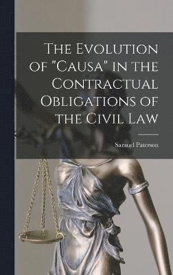 bokomslag The Evolution of &quot;Causa&quot; in the Contractual Obligations of the Civil Law