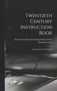 bokomslag Twentieth Century Instruction Book; Artistic Ladies' Tailor System
