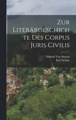 Karl Schulz, Eduard Von Simson - Zur Literärgeschichte Des Corpus Juris Civilis, Inbunden
