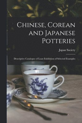 N. y. ). Japan Society (New York - Chinese, Corean and Japanese Potteries, Häftad