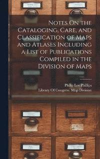 bokomslag Notes On the Cataloging, Care, and Classification of Maps and Atlases Including a List of Publications Compiled in the Division of Maps