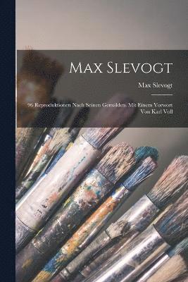 bokomslag Max Slevogt; 96 Reproduktionen nach seinen Gemlden. Mit einem Vorwort von Karl Voll