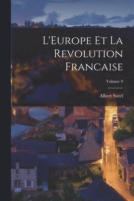 Albert Sorel - L'Europe et la revolution francaise; Volume 9, Häftad
