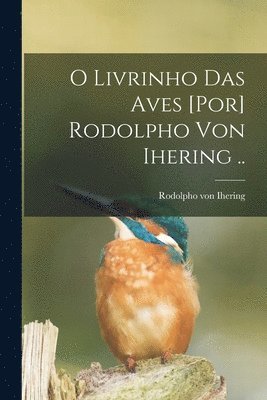 bokomslag O livrinho das aves [por] Rodolpho von Ihering ..