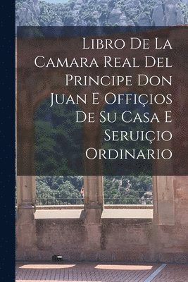 bokomslag Libro de la camara real del Principe Don Juan e offiçios de su casa e seruiçio ordinario