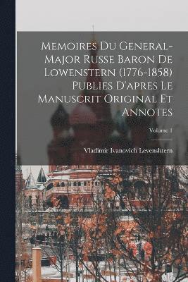 Memoires du general-major russe baron de Lowenstern (1776-1858) publies d'apres le manuscrit original et annotes; Volume 1 1