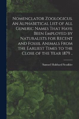 Samuel Hubbard Scudder - Nomenclator Zoologicus. An Alphabetical List of all Generic Names That Have Been Employed by Naturalists for Recent and Fossil Animals From the Earliest Times to the Close of the Year 1879 .., Häftad