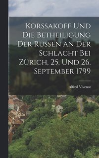 bokomslag Korssakoff Und Die Betheiligung Der Russen an Der Schlacht Bei Zrich, 25. Und 26. September 1799