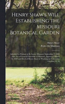 Henry Shaw, Pedro De Madrazo - Henry Shaw's Will Establishing the Missouri Botanical Garden, Inbunden