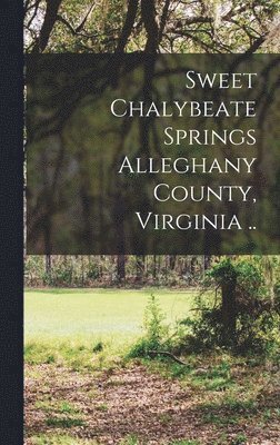 Sweet Chalybeate Springs Alleghany County, Virginia .. 1
