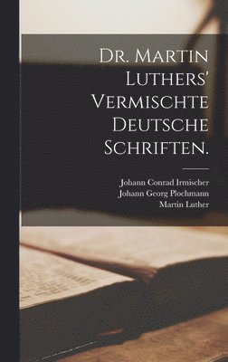 Dr. Martin Luthers' vermischte deutsche Schriften. 1