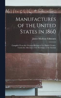 Manufactures of the United States in 1860 1