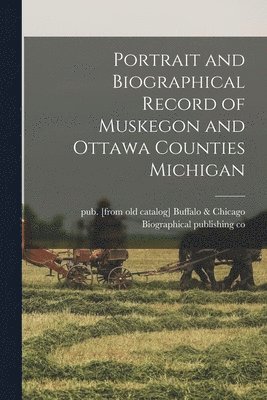 bokomslag Portrait and Biographical Record of Muskegon and Ottawa Counties Michigan