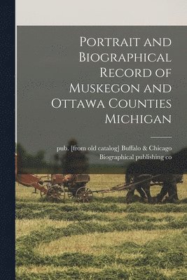 Buffalo Biographical Publishing Co - Portrait and Biographical Record of Muskegon and Ottawa Counties Michigan, Häftad