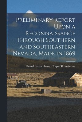 United States Army Corps Of Engineers - Preliminary Report Upon a Reconnaissance Through Southern and Southeastern Nevada, Made in 1869, Häftad