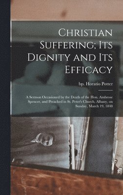 Christian Suffering; its Dignity and its Efficacy 1