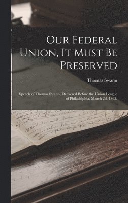 Thomas Swann - Our Federal Union, it Must be Preserved, Inbunden