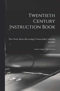 bokomslag Twentieth Century Instruction Book; Artistic Ladies' Tailor System