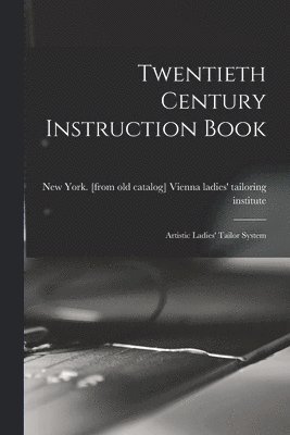 bokomslag Twentieth Century Instruction Book; Artistic Ladies' Tailor System