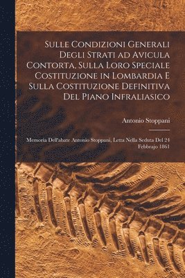Antonio Stoppani - Sulle condizioni generali degli strati ad Avicula contorta, sulla loro speciale costituzione in Lombardia e sulla costituzione definitiva del piano infraliasico; memoria dell'abate Antonio Stoppani, letta nella seduta del 24 febbrajo 1861, Häftad