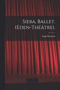 bokomslag Sieba, Ballet. (Eden-Thtre).