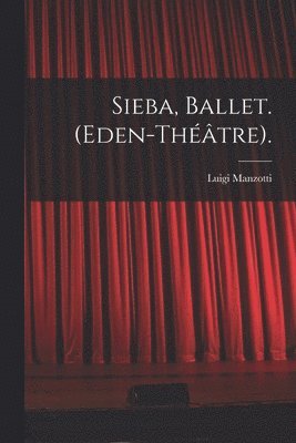 Sieba, Ballet. (Eden-Théâtre).