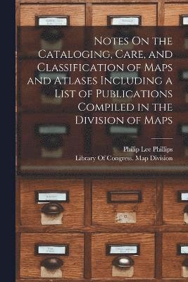 bokomslag Notes On the Cataloging, Care, and Classification of Maps and Atlases Including a List of Publications Compiled in the Division of Maps