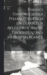 bokomslag Hager's Handbuch Der Pharmaceutischen Praxis Fr Apotheker, rzte, Drogisten Und Medicinalbeamte. ...