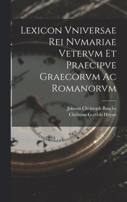 Lexicon Vniversae Rei Nvmariae Vetervm Et Praecipve Graecorvm Ac Romanorvm