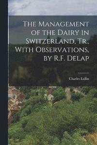 bokomslag The Management of the Dairy in Switzerland, Tr., With Observations, by R.F. Delap