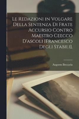 Le Redazioni in Volgare Della Sentenza Di Frate Accursio Contro Maestro Ceecco D'ascoli [Francesco Degli Stabili]. 1