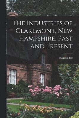 The Industries of Claremont, New Hampshire, Past and Present 1