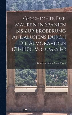 Reinhart Pieter Anne Dozy - Geschichte Der Mauren in Spanien Bis Zur Eroberung Andalusiens Durch Die Almoraviden (711-1110)., Volumes 1-2, Inbunden